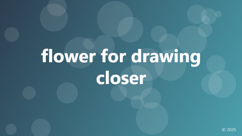 flower for drawing closer