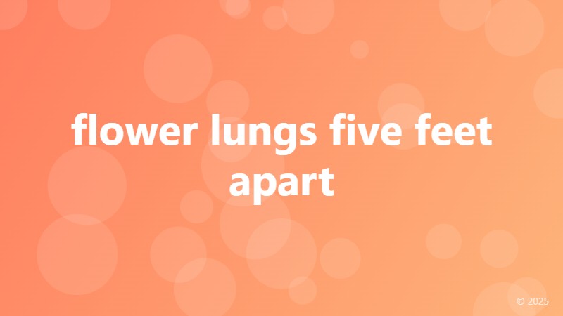 flower lungs five feet apart