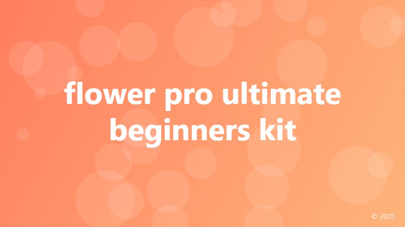 flower pro ultimate beginners kit