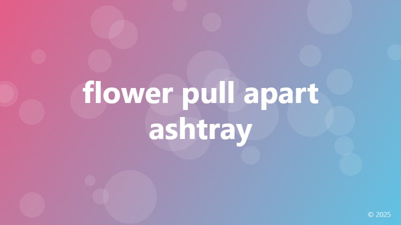 flower pull apart ashtray