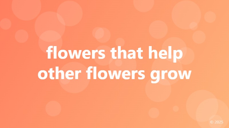 flowers that help other flowers grow