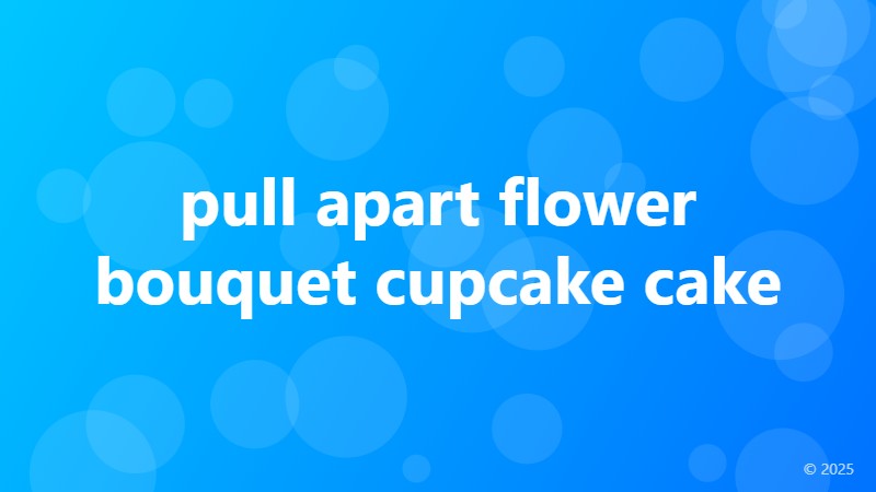 pull apart flower bouquet cupcake cake